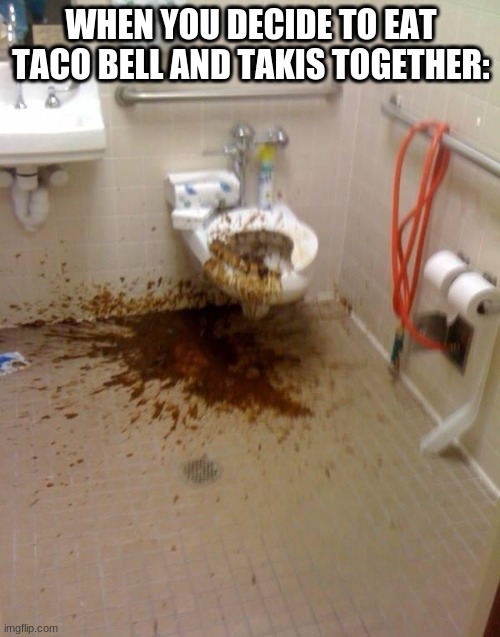 I Walked In And Saw This In A Gas Station Bathroom Ew | WHEN YOU DECIDE TO EAT TACO BELL AND TAKIS TOGETHER: | made w/ Imgflip meme maker