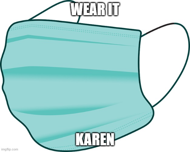  WEAR IT; KAREN | image tagged in karen | made w/ Imgflip meme maker