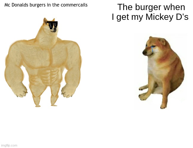 Micky D's | Mc Donalds burgers in the commercails; The burger when I get my Mickey D's | image tagged in memes,buff doge vs cheems,funny,fun,funny memes,mcdonalds | made w/ Imgflip meme maker