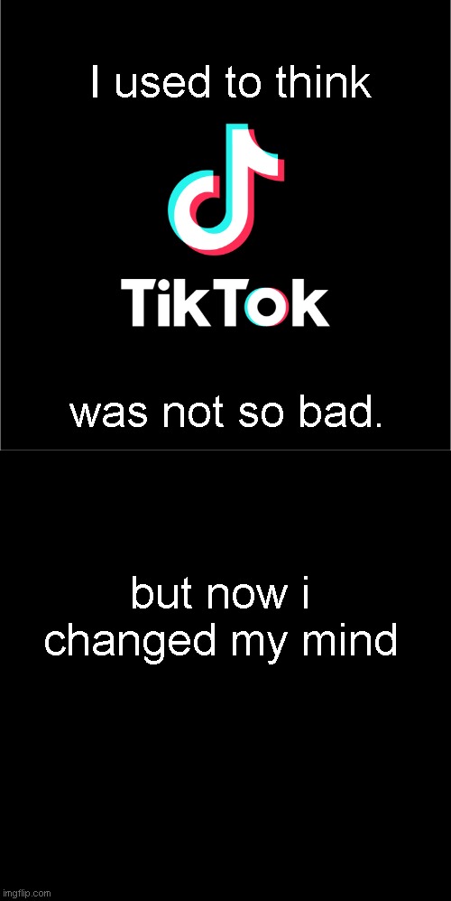 i don't hate all tiktoks just most of them. |  I used to think; was not so bad. but now i changed my mind | image tagged in tiktok logo,tiktok sucks,lol,weather | made w/ Imgflip meme maker