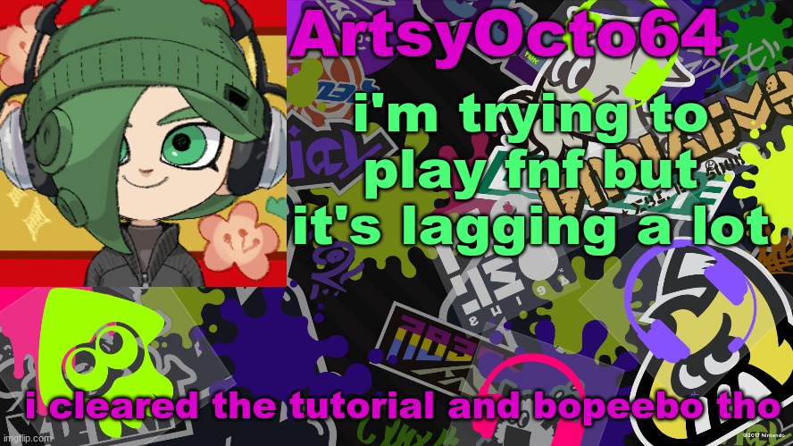 playing fnf for the first time | i'm trying to play fnf but it's lagging a lot; i cleared the tutorial and bopeebo tho | image tagged in artsyocto's splatoon template | made w/ Imgflip meme maker