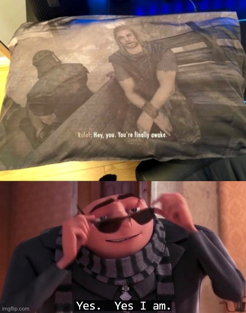 Gru yes, yes I am | image tagged in gru yes yes i am,memes,youre finally awake,pillow | made w/ Imgflip meme maker