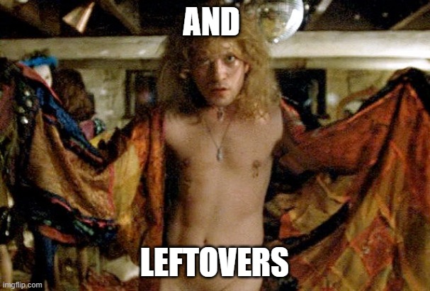Buffalo bill silence of the lambs | AND LEFTOVERS | image tagged in buffalo bill silence of the lambs | made w/ Imgflip meme maker