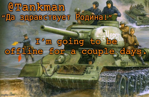 @Tankman announcement | I’m going to be offline for a couple days. | image tagged in tankman announcement | made w/ Imgflip meme maker