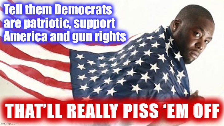 Do Democrats support gun rights? Actually: Yes! | Tell them Democrats are patriotic, support America and gun rights; THAT’LL REALLY PISS ‘EM OFF | image tagged in killer mike flag,rapper,gun rights,gun laws,second amendment,democrats | made w/ Imgflip meme maker