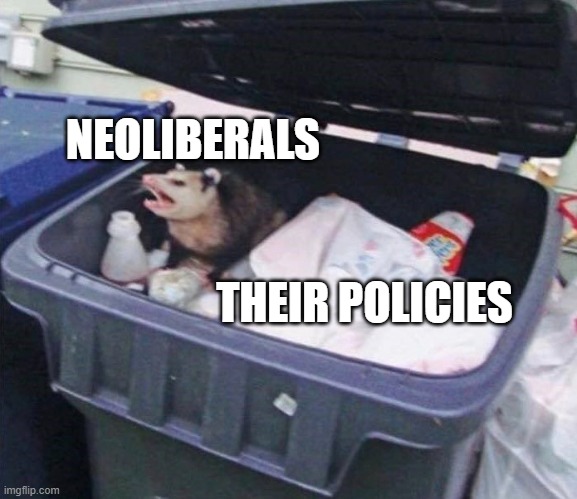 Neoliberal Garbage | NEOLIBERALS; THEIR POLICIES | image tagged in politics,neoliberal,reaganomics | made w/ Imgflip meme maker