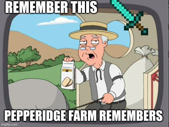 Family Guy Pepper Ridge | REMEMBER THIS; PEPPERIDGE FARM REMEMBERS | image tagged in family guy pepper ridge | made w/ Imgflip meme maker