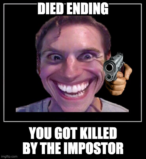 died ending | DIED ENDING; YOU GOT KILLED BY THE IMPOSTOR | image tagged in sus | made w/ Imgflip meme maker