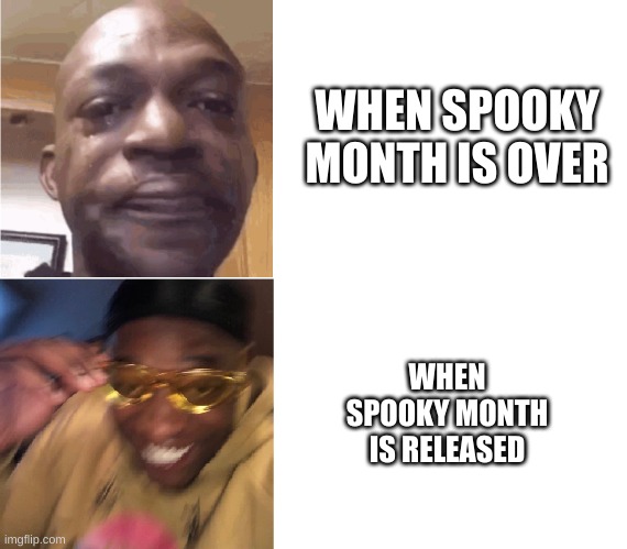 Aye. | WHEN SPOOKY MONTH IS OVER; WHEN SPOOKY MONTH IS RELEASED | image tagged in then now | made w/ Imgflip meme maker