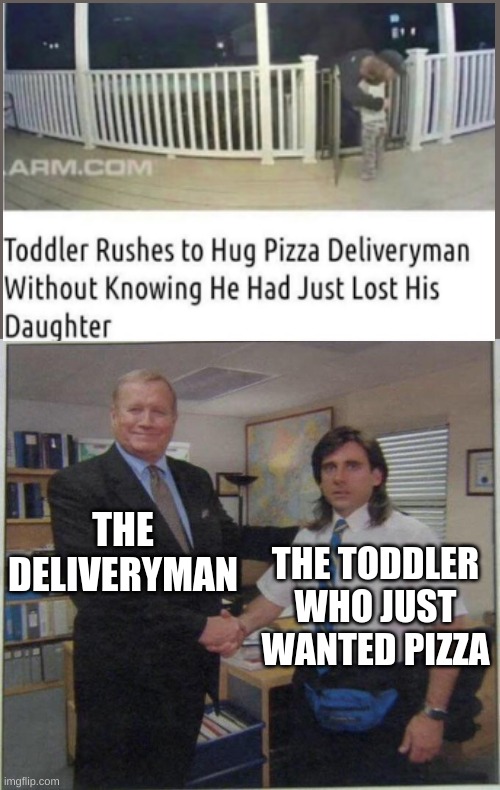the office handshake |  THE DELIVERYMAN; THE TODDLER WHO JUST WANTED PIZZA | image tagged in the office handshake | made w/ Imgflip meme maker