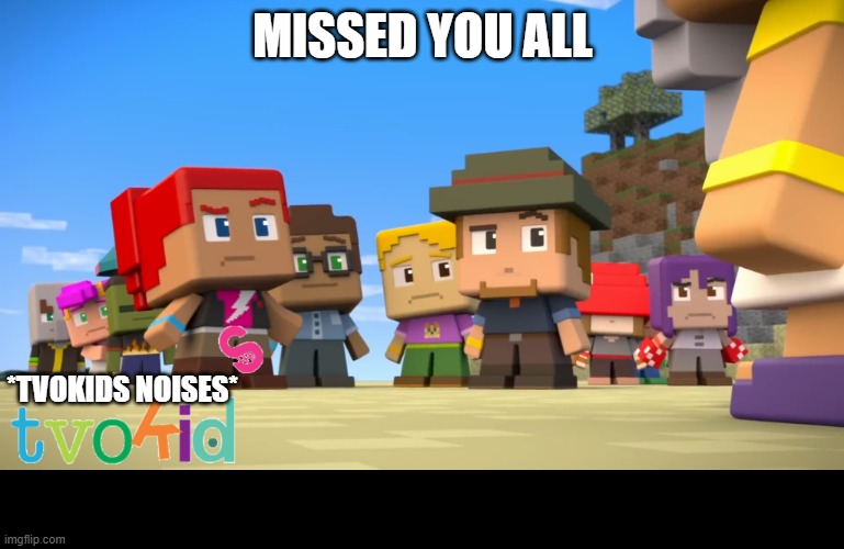 Missed you all | MISSED YOU ALL; *TVOKIDS NOISES* | image tagged in tvokids in minecraft mini series | made w/ Imgflip meme maker