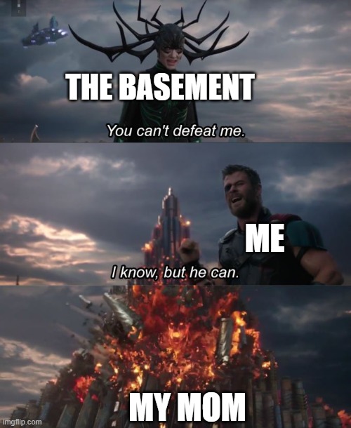 You can't defeat me | THE BASEMENT; ME; MY MOM | image tagged in you can't defeat me | made w/ Imgflip meme maker