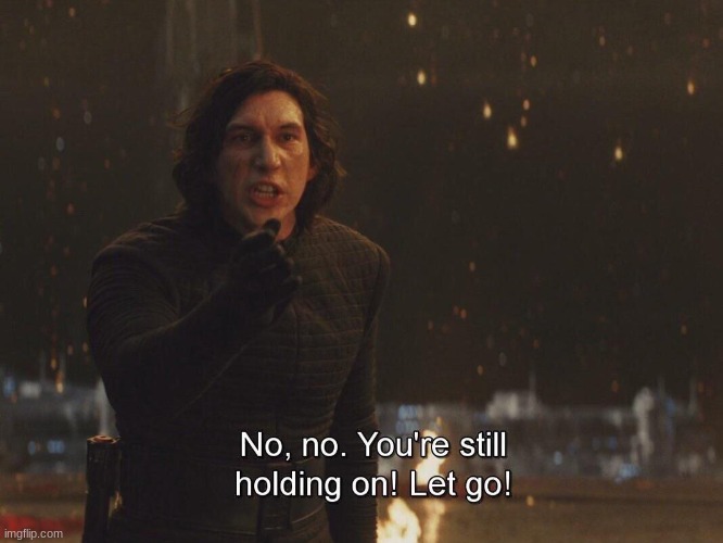 Kylo Ren "let go" | image tagged in kylo ren let go | made w/ Imgflip meme maker