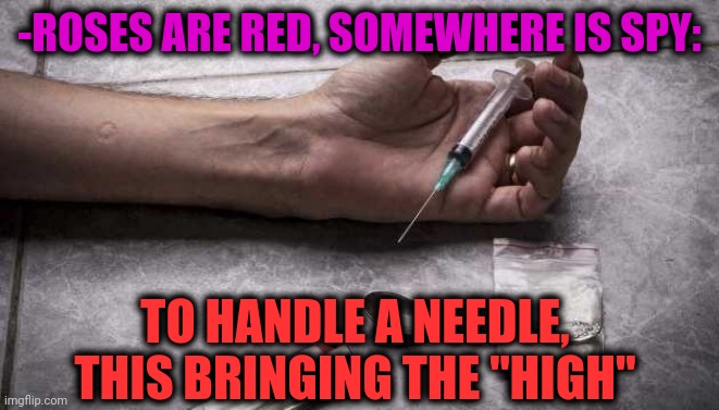 -Wrong friendship. | -ROSES ARE RED, SOMEWHERE IS SPY:; TO HANDLE A NEEDLE, THIS BRINGING THE "HIGH" | image tagged in heroin,roses are red,spy vs spy,don't do drugs,too damn high,theneedledrop | made w/ Imgflip meme maker