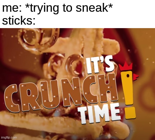 new template | me: *trying to sneak*
sticks: | image tagged in it's crunch time | made w/ Imgflip meme maker