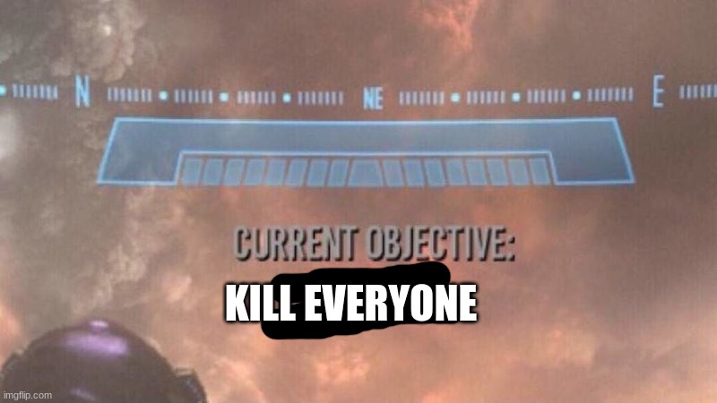 Current Objective: Survive | KILL EVERYONE | image tagged in current objective survive | made w/ Imgflip meme maker