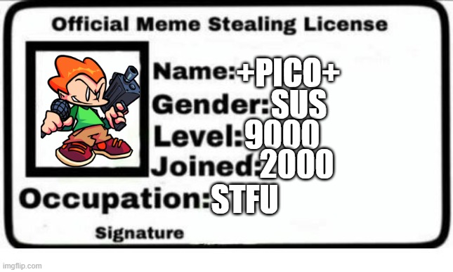 Official Meme Stealing License |  +PICO+; SUS; 9000; 2000; STFU | image tagged in official meme stealing license | made w/ Imgflip meme maker