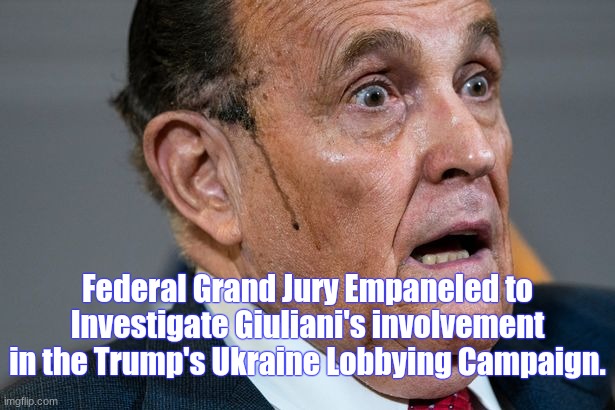 Betcha Rudy "Hangs Himself" in His Cell... | Federal Grand Jury Empaneled to Investigate Giuliani's involvement in the Trump's Ukraine Lobbying Campaign. | image tagged in rudy giuliani | made w/ Imgflip meme maker