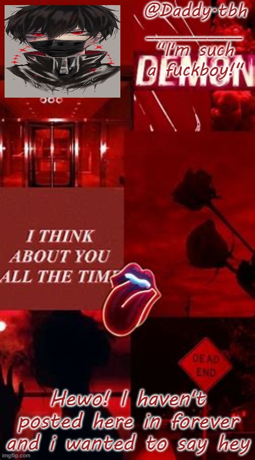Hewo! I haven't posted here in forever and i wanted to say hey | image tagged in daddy tbh | made w/ Imgflip meme maker