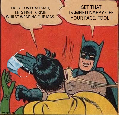 Batman Slapping Robin Meme | HOLY COVID BATMAN, LETS FIGHT CRIME WHILST WEARING OUR MAS-; GET THAT DAMNED NAPPY OFF YOUR FACE, FOOL ! | image tagged in memes,batman slapping robin,covid,masks,funny memes,fun | made w/ Imgflip meme maker