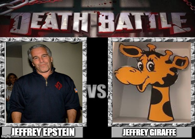 They're both dead, they didn't kill themselves, and they were surrounded by screaming kids | JEFFREY EPSTEIN; JEFFREY GIRAFFE | image tagged in death battle,jeffrey epstein,toys r us,giraffe | made w/ Imgflip meme maker