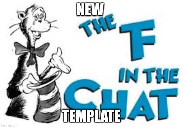 The F in the chat | NEW; TEMPLATE | image tagged in the f in the chat | made w/ Imgflip meme maker