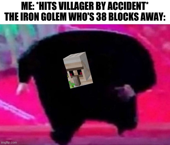 uh oh... | ME: *HITS VILLAGER BY ACCIDENT*

THE IRON GOLEM WHO'S 38 BLOCKS AWAY: | image tagged in running kingpin | made w/ Imgflip meme maker