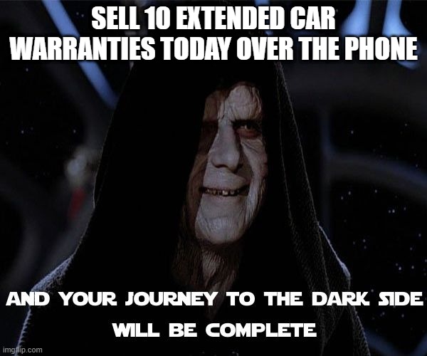 Telemarketing in a Galaxy Far, Far Away | SELL 10 EXTENDED CAR WARRANTIES TODAY OVER THE PHONE | image tagged in star wars the emperor imperial arts gaming | made w/ Imgflip meme maker