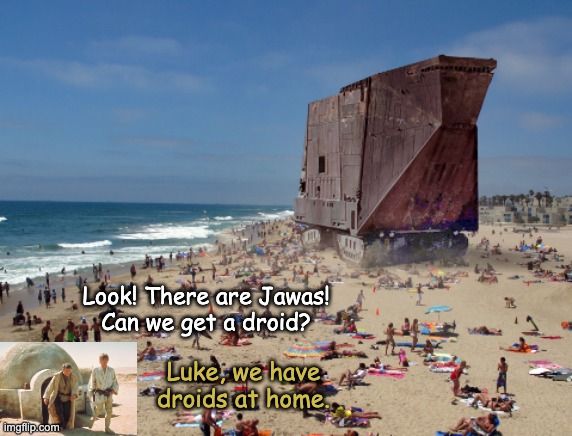 Just because | Look! There are Jawas!
Can we get a droid? Luke, we have droids at home. | image tagged in star wars,robots,please | made w/ Imgflip meme maker