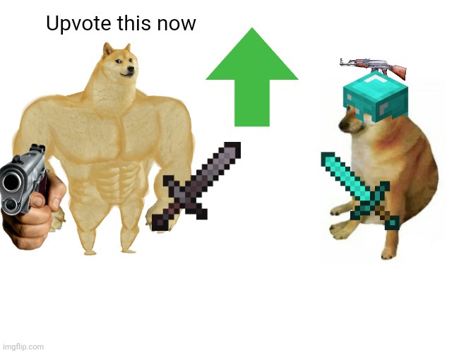 Buff Doge vs. Cheems | Upvote this now | image tagged in memes,buff doge vs cheems | made w/ Imgflip meme maker
