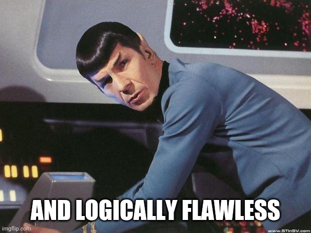 Spock | AND LOGICALLY FLAWLESS | image tagged in spock | made w/ Imgflip meme maker