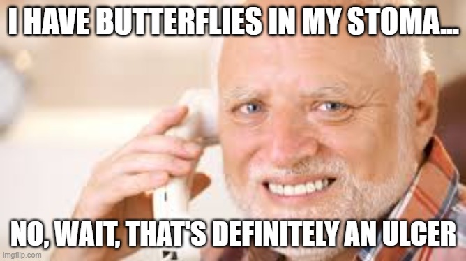 Nervous Excitement |  I HAVE BUTTERFLIES IN MY STOMA... NO, WAIT, THAT'S DEFINITELY AN ULCER | image tagged in butterflies,nervous,excited,ulcer,adulting | made w/ Imgflip meme maker