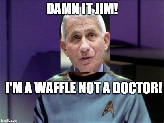 Fauci Trek | DAMN IT JIM! I'M A WAFFLE NOT A DOCTOR! | image tagged in memes,fauci,dammit jim | made w/ Imgflip meme maker
