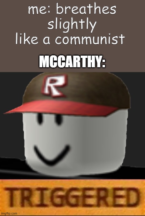 Roblox Triggered | me: breathes slightly like a communist MCCARTHY: | image tagged in roblox triggered | made w/ Imgflip meme maker
