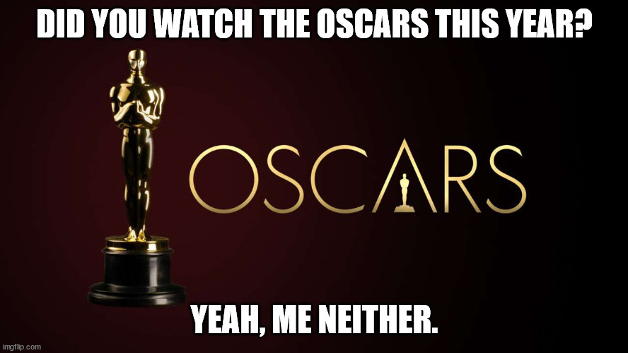 I remember when there was a time that I used to watch the Oscars every year.  That was decades ago. | DID YOU WATCH THE OSCARS THIS YEAR? YEAH, ME NEITHER. | image tagged in oscars,boring,who cares,stupid movies | made w/ Imgflip meme maker