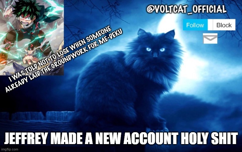 Voltcat's new template made by Oof_Calling | JEFFREY MADE A NEW ACCOUNT HOLY SHIT | image tagged in voltcat's new template made by oof_calling | made w/ Imgflip meme maker