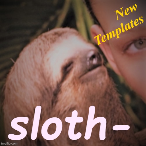 Sloth new templates | image tagged in sloth new templates | made w/ Imgflip meme maker