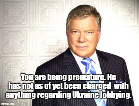Denny Crane | You are being premature. He has not as of yet been charged  with anything regarding Ukraine lobbying. | image tagged in denny crane | made w/ Imgflip meme maker