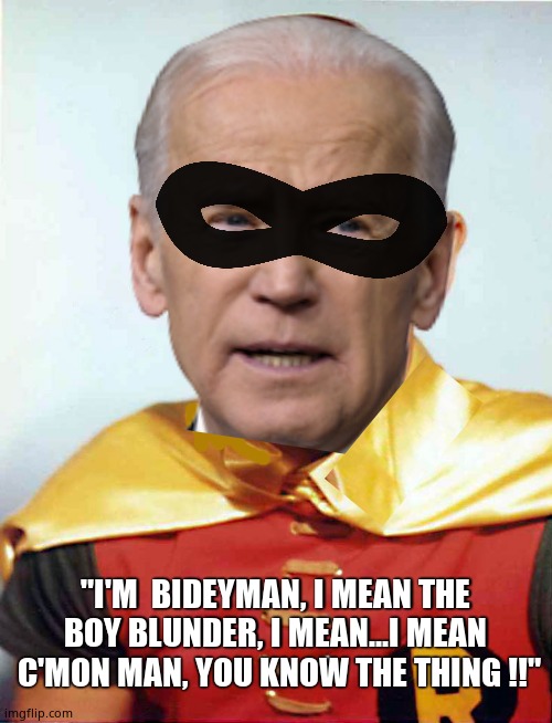 Bideyman - The Boy Blunders | "I'M  BIDEYMAN, I MEAN THE BOY BLUNDER, I MEAN...I MEAN  C'MON MAN, YOU KNOW THE THING !!" | image tagged in memes,robin,creepy joe biden,funny memes,fun,political meme | made w/ Imgflip meme maker