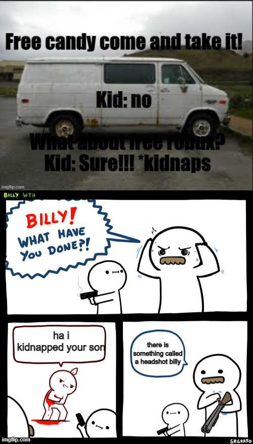 ha i kidnapped your son; there is something called a headshot billy | image tagged in billy what have you done | made w/ Imgflip meme maker