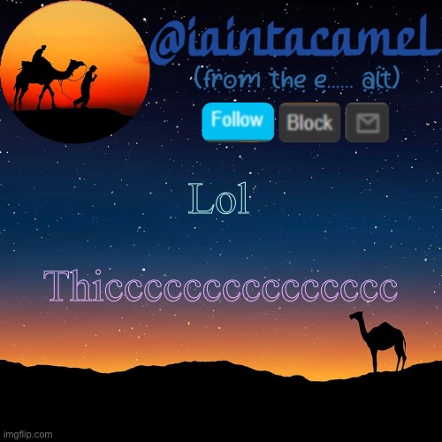 iaintacamel | Lol; Thiccccccccccccccc | image tagged in iaintacamel | made w/ Imgflip meme maker