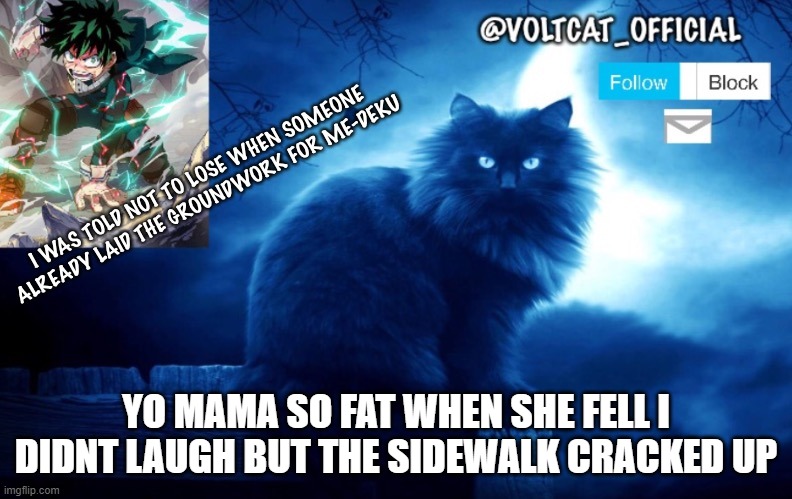 Voltcat's new template made by Oof_Calling | YO MAMA SO FAT WHEN SHE FELL I DIDNT LAUGH BUT THE SIDEWALK CRACKED UP | image tagged in voltcat's new template made by oof_calling | made w/ Imgflip meme maker