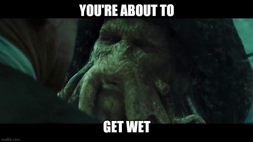 YOU'RE ABOUT TO GET WET | made w/ Imgflip meme maker