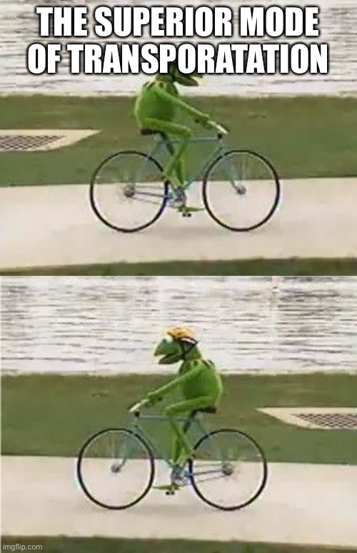 Kermit Bike | THE SUPERIOR MODE OF TRANSPORATATION | image tagged in kermit bike | made w/ Imgflip meme maker