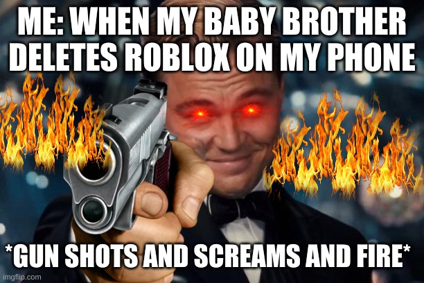 that one brother | ME: WHEN MY BABY BROTHER DELETES ROBLOX ON MY PHONE; *GUN SHOTS AND SCREAMS AND FIRE* | image tagged in the purge | made w/ Imgflip meme maker