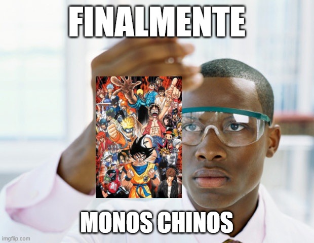 Finalmente, monos chinos | FINALMENTE; MONOS CHINOS | image tagged in black scientist finally xium | made w/ Imgflip meme maker