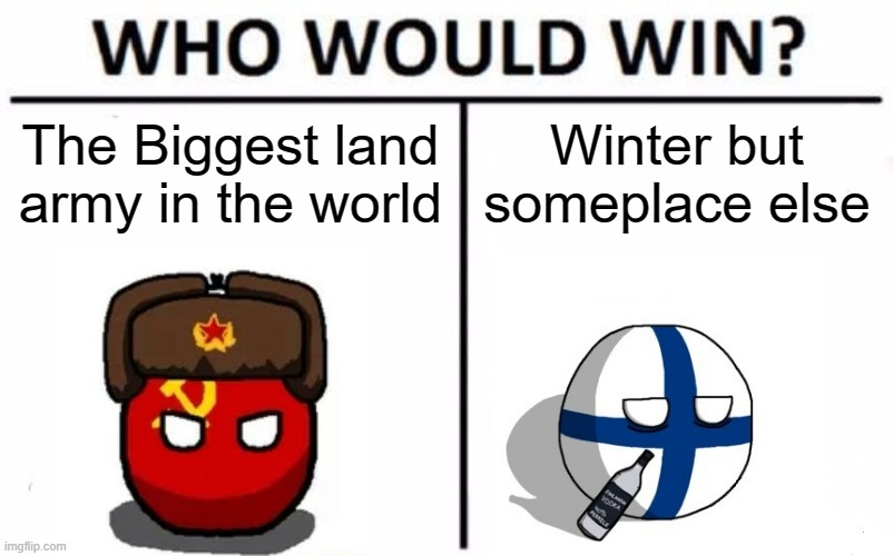 The Winter War in a nutshell | The Biggest land army in the world; Winter but someplace else | image tagged in memes,who would win,war,in a nutshell | made w/ Imgflip meme maker