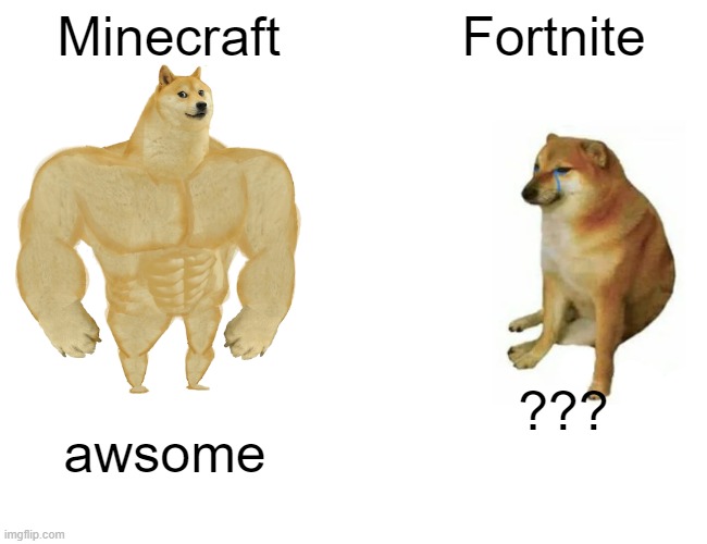 Minecraft is better | Minecraft; Fortnite; ??? awsome | image tagged in memes,buff doge vs cheems | made w/ Imgflip meme maker
