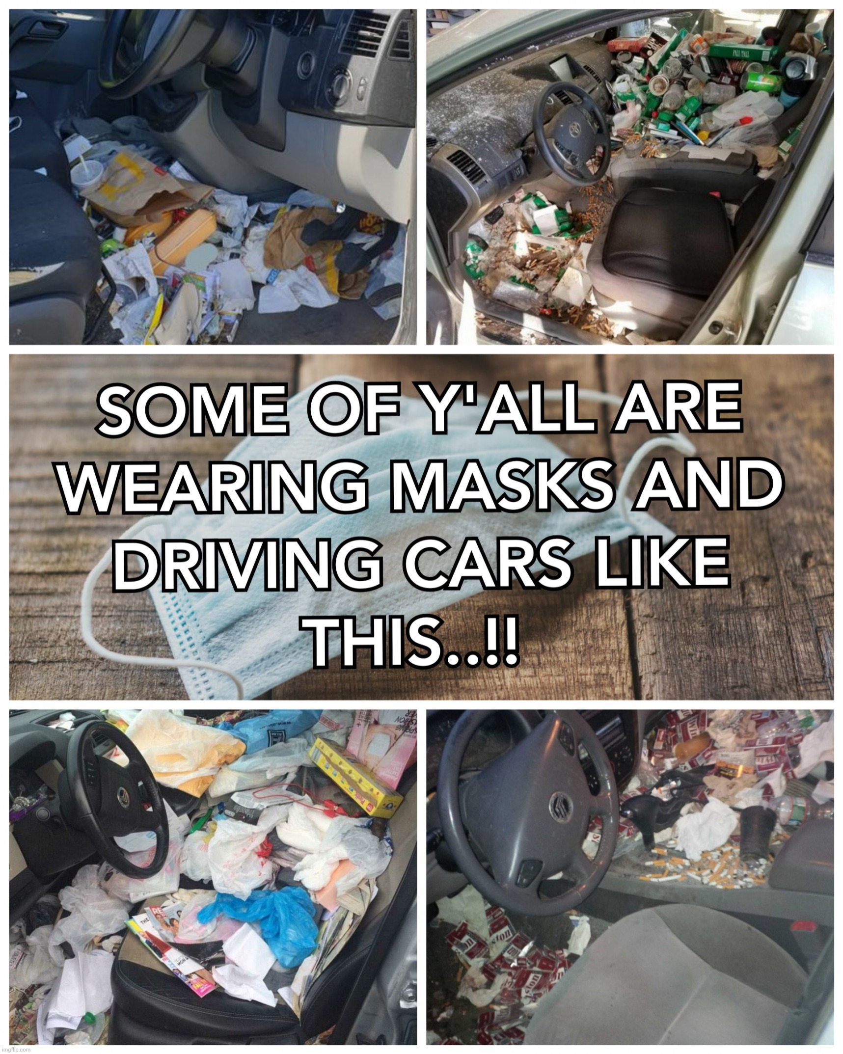 SOME OF Y'ALL ARE WEARING MASKS AND DRIVING CARS LIKE THIS..!! | image tagged in face mask,cars,dirty,covid-19,memes,filthy | made w/ Imgflip meme maker