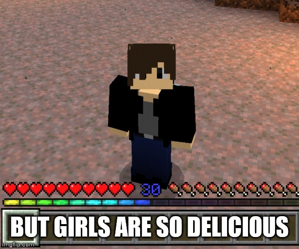 Chrom_Ender | BUT GIRLS ARE SO DELICIOUS | image tagged in chrom_ender | made w/ Imgflip meme maker